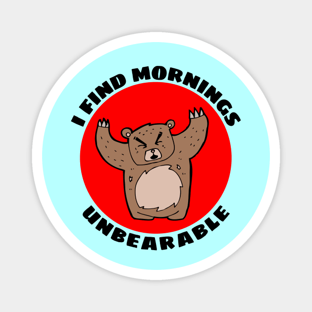 I Find Mornings Unbearable | Bear Pun Magnet by Allthingspunny